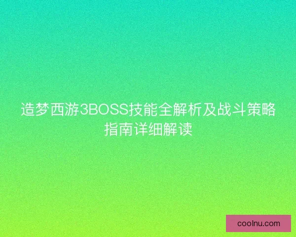 造梦西游3BOSS技能全解析及战斗策略指南详细解读